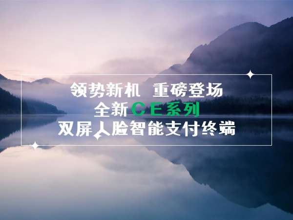領(lǐng)勢(shì)新機(jī)，重磅登場(chǎng)！全新CE系列雙屏人臉智能支付終端！